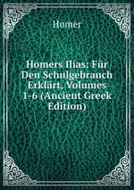 Homers Ilias: Fr Den Schulgebrauch Erklrt, Volumes 1-6 (Ancient Greek Edition)