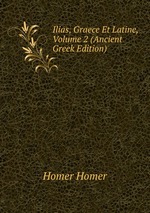 Ilias, Graece Et Latine, Volume 2 (Ancient Greek Edition)