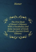 The First Book of Homer`s Odyssey: With a Vocabulary and Some Account of Greek Prosody (Ancient Greek Edition)