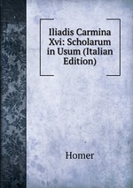 Iliadis Carmina Xvi: Scholarum in Usum (Italian Edition)