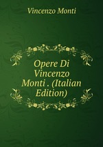 Opere Di Vincenzo Monti . (Italian Edition)