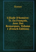 L`iliade D`homre: Tr. En Franois, Avec Des Remarques, Volume 1 (French Edition)
