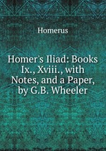 Homer`s Iliad: Books Ix., Xviii., with Notes, and a Paper, by G.B. Wheeler