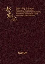 Homeri Ilias: Ex Veterum Criticorum Notationibus Optimorumque Exemplarium Fide, Novis Curis Recensita in Usum Scholarum (Latin Edition)