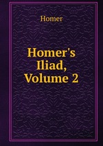 Homer`s Iliad, Volume 2