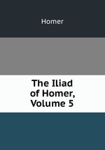 The Iliad of Homer, Volume 5