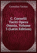 C. Cornelii Taciti Opera Omnia, Volume 3 (Latin Edition)
