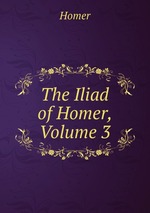 The Iliad of Homer, Volume 3