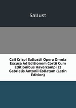 Caii Crispi Sallustii Opera Omnia Excusa Ad Editionem Cortii Cum Editionibus Havercampi Et Gabrielis Antonii Collatam (Latin Edition)
