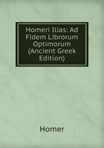Homeri Ilias: Ad Fidem Librorum Optimorum (Ancient Greek Edition)