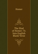 The Iliad of Homer: Tr. Into English Blank Verse