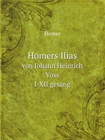 Homers Ilias. von Johann Heinrich Voss. I-XII gesang
