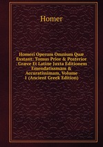 Homeri Operum Omnium Qu Exstant: Tomus Prior & Posterior . Grce Et Latine Juxta Editionem Emendatissmam & Accuratissimam, Volume 1 (Ancient Greek Edition)