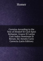 Carmina According to the Text of Dindorf Et Cycli Epici Reliqui: Graece Et Latine Cum Indice Nominum Et Rerum. Ed. Iteratis Curio Correcta (Latin Edition)