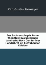 Des Sachsenspiegels Erster Theil Oder Das Schsische Landrecht: Nach Der Berliner Handschrift V.J. 1369 (German Edition)