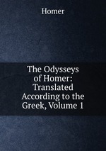 The Odysseys of Homer: Translated According to the Greek, Volume 1