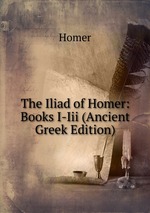 The Iliad of Homer: Books I-Iii (Ancient Greek Edition)