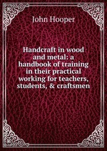 Handcraft in wood and metal: a handbook of training in their practical working for teachers, students, & craftsmen