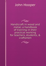 Handicraft in wood and metal: a handbook of training in their practical working for teachers, students, & craftsmen