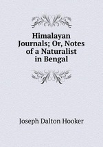 Himalayan Journals; Or, Notes of a Naturalist in Bengal