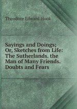 Sayings and Doings; Or, Sketches from Life: The Sutherlands. the Man of Many Friends. Doubts and Fears