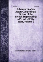 Adventures of an Actor: Comprising a Picture of the French Stage During a Period of Fifty Years, Volume 2