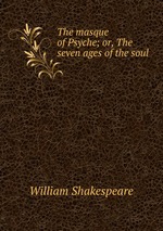 The masque of Psyche; or, The seven ages of the soul