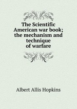 The Scientific American war book; the mechanism and technique of warfare