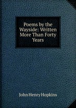 Poems by the Wayside: Written More Than Forty Years
