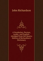 A Vocabulary, Persian, Arabic, and English: Abridged from the Quarto Edition of Richardson`s Dictionary