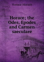 Horace; the Odes, Epodes and Carmen saeculare
