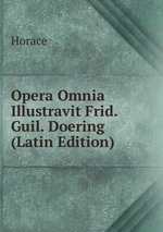 Opera Omnia Illustravit Frid. Guil. Doering (Latin Edition)