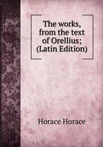 The works, from the text of Orellius; (Latin Edition)