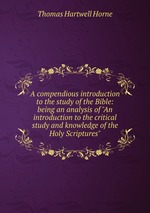 A compendious introduction to the study of the Bible: being an analysis of "An introduction to the critical study and knowledge of the Holy Scriptures"