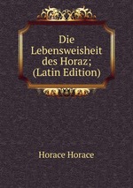 Die Lebensweisheit des Horaz; (Latin Edition)