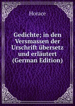 Gedichte; in den Versmassen der Urschrift bersetz und erlutert (German Edition)
