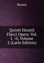 Quinti Horatii Flacci Opera. Vol. I. -Ii, Volume 2 (Latin Edition)