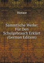 Smmtliche Werke: Fr Den Schulgebrauch Erklrt (German Edition)
