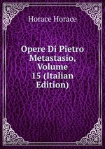 Opere Di Pietro Metastasio, Volume 15 (Italian Edition)