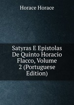 Satyras E Epistolas De Quinto Horacio Flacco, Volume 2 (Portuguese Edition)