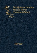 Des Quintus Horatius Flaccus Werke (German Edition)