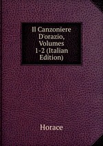 Il Canzoniere D`orazio, Volumes 1-2 (Italian Edition)
