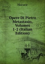 Opere Di Pietro Metastasio, Volumes 1-2 (Italian Edition)