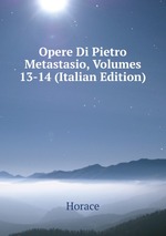 Opere Di Pietro Metastasio, Volumes 13-14 (Italian Edition)