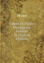 Opere Di Pietro Metastasio, Volume 16 (Italian Edition)