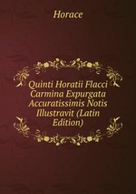 Quinti Horatii Flacci Carmina Expurgata Accuratissimis Notis Illustravit (Latin Edition)