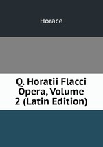 Q. Horatii Flacci Opera, Volume 2 (Latin Edition)