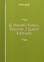 Q. Horatii Flacci, Volume 2 (Latin Edition)