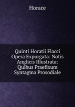 Quinti Horatii Flacci Opera Expurgata: Notis Anglicis Illustrata: Quibus Praefixum Syntagma Prosodiale