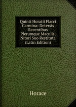 Quinti Horatii Flacci Carmina: Detersis Recentibus Plerumque Maculis, Nitori Suo Restituta (Latin Edition)